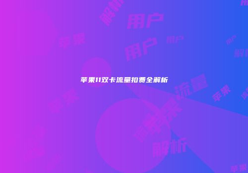 苹果11双卡流量扣费全解析