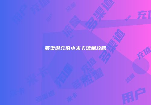 多渠道充值小米卡流量攻略