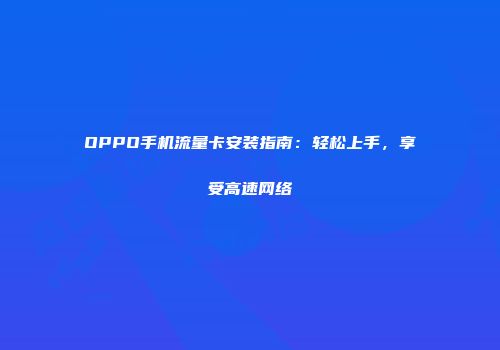 OPPO手机流量卡安装指南：轻松上手，享受高速网络