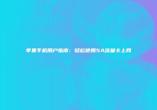苹果手机用户指南：轻松使用5A流量卡上网