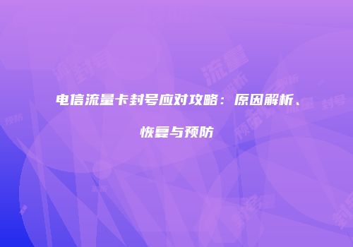 电信流量卡封号应对攻略：原因解析、恢复与预防