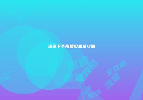 流量卡不限速设置全攻略