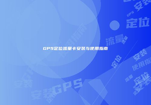 GPS定位流量卡安装与使用指南