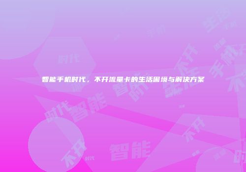 智能手机时代，不开流量卡的生活困境与解决方案