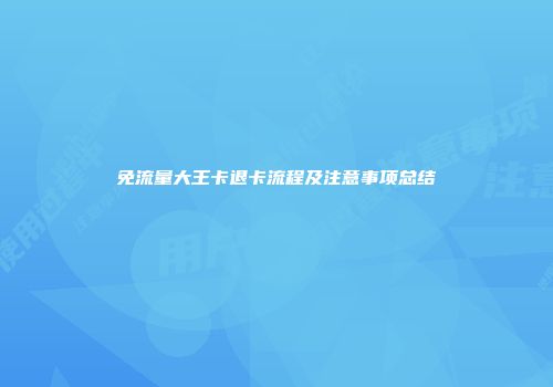 免流量大王卡退卡流程及注意事项总结