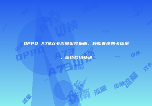 OPPO A73双卡流量切换指南：轻松管理两卡流量，保持网络畅通