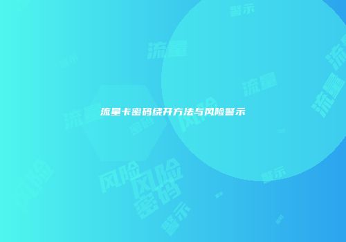 流量卡密码绕开方法与风险警示