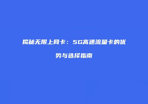 揭秘无限上网卡：5G高速流量卡的优势与选择指南