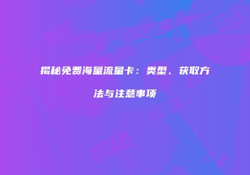 揭秘免费海量流量卡：类型、获取方法与注意事项