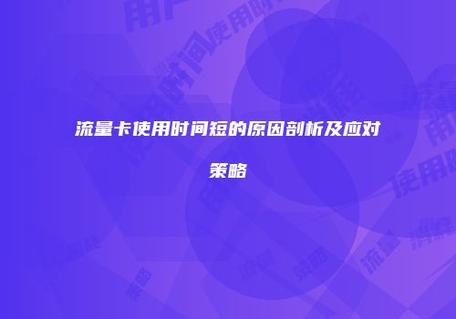流量卡使用时间短的原因剖析及应对策略