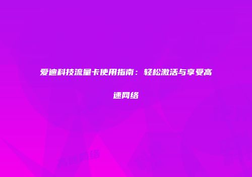 爱迪科技流量卡使用指南：轻松激活与享受高速网络