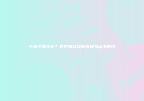 手机流量不足？教你如何轻松切换到副卡使用