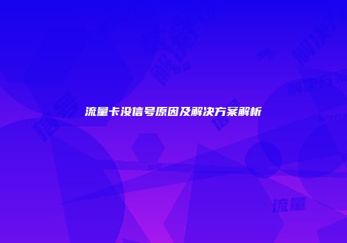 流量卡没信号原因及解决方案解析