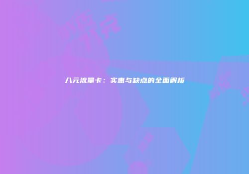 八元流量卡：实惠与缺点的全面解析