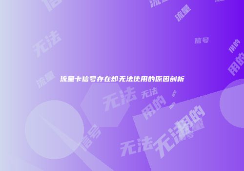 流量卡信号存在却无法使用的原因剖析