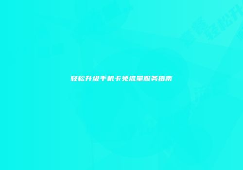 轻松升级手机卡免流量服务指南
