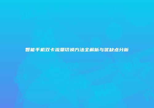 智能手机双卡流量切换方法全解析与优缺点分析