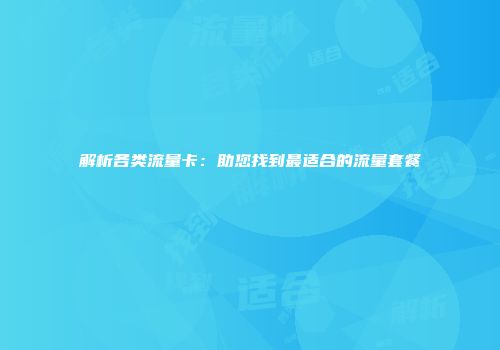 解析各类流量卡：助您找到最适合的流量套餐