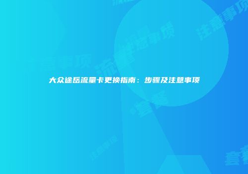 大众途岳流量卡更换指南：步骤及注意事项