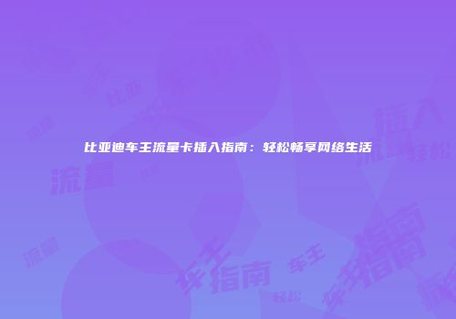 比亚迪车主流量卡插入指南：轻松畅享网络生活