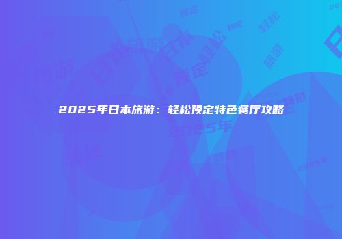 2025年日本旅游：轻松预定特色餐厅攻略
