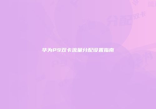 华为P9双卡流量分配设置指南