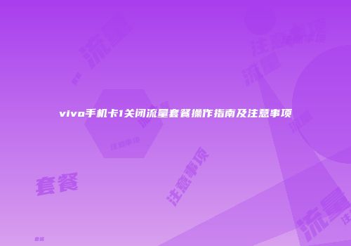 vivo手机卡1关闭流量套餐操作指南及注意事项