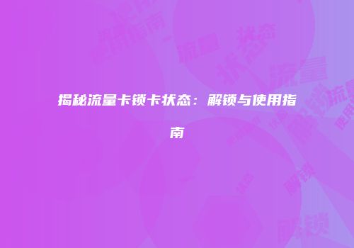 揭秘流量卡锁卡状态：解锁与使用指南