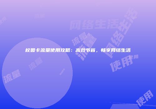 校园卡流量使用攻略：高效节省，畅享网络生活