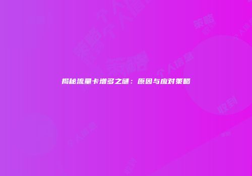 揭秘流量卡增多之谜：原因与应对策略