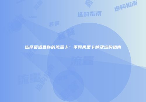 选择最适合你的流量卡：不同类型卡种及选购指南