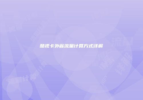 酷视卡外省流量计算方式详解