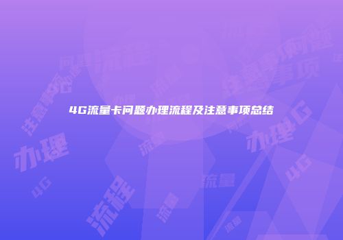 4G流量卡问题办理流程及注意事项总结