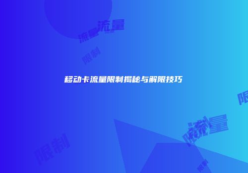 移动卡流量限制揭秘与解限技巧