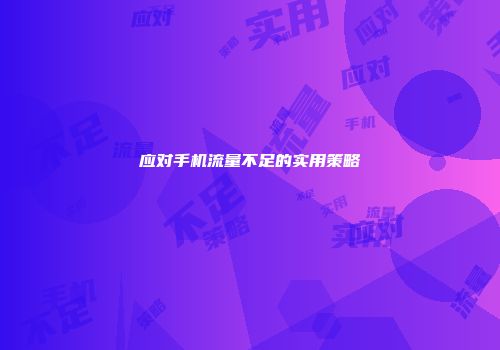 应对手机流量不足的实用策略