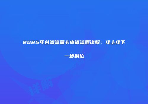 2025年台湾流量卡申请流程详解：线上线下一步到位