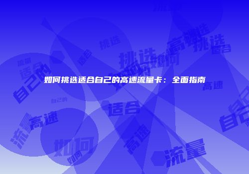 如何挑选适合自己的高速流量卡：全面指南