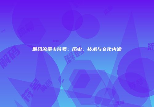 解码流量卡符号：历史、技术与文化内涵