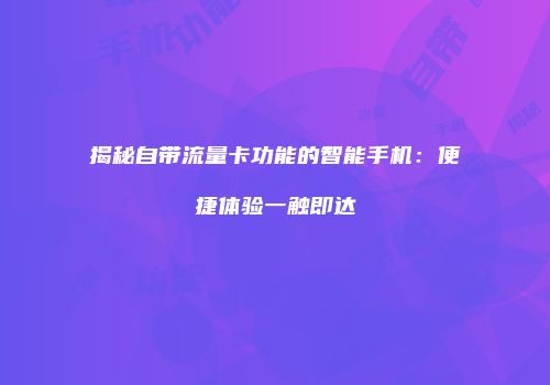 揭秘自带流量卡功能的智能手机：便捷体验一触即达
