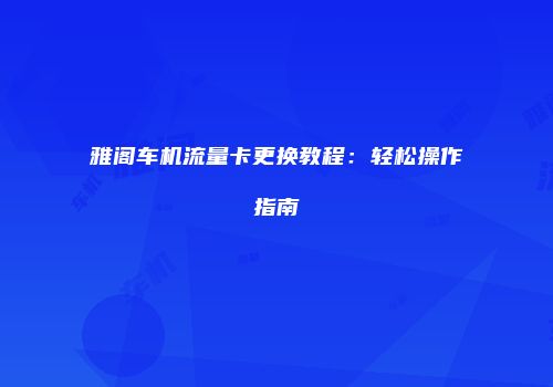 雅阁车机流量卡更换教程：轻松操作指南