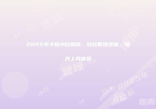 2025年卡贴小白指南：轻松管理流量，提升上网体验