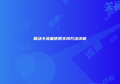 联动卡流量使用关闭方法详解