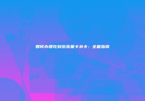 如何办理吃到饱流量卡补卡：全面指南