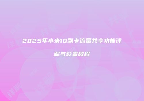 2025年小米10副卡流量共享功能详解与设置教程