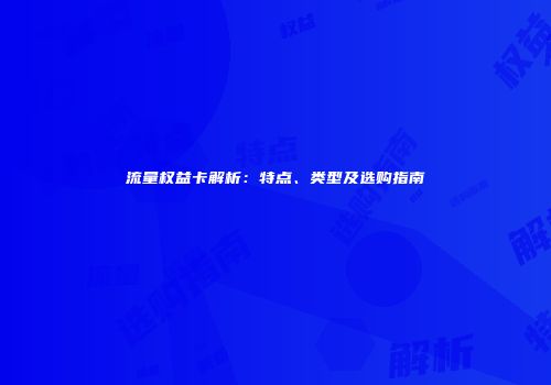 流量权益卡解析：特点、类型及选购指南
