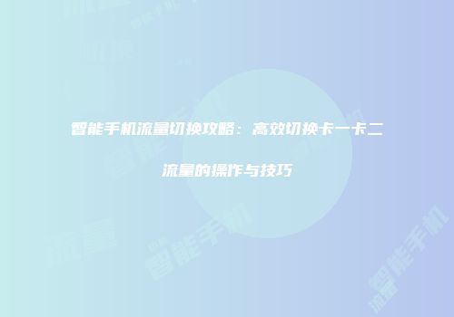 智能手机流量切换攻略：高效切换卡一卡二流量的操作与技巧
