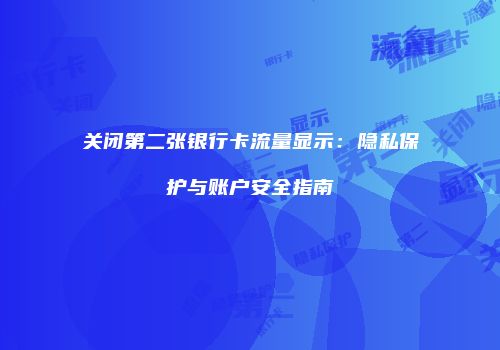 关闭第二张银行卡流量显示:隐私保护与账户安全指南
