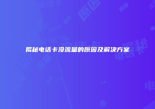 揭秘电话卡没流量的原因及解决方案
