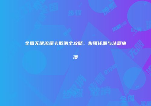 全国无限流量卡取消全攻略:步骤详解与注意事项