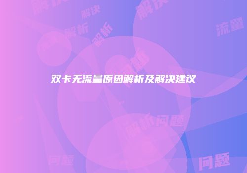 双卡无流量原因解析及解决建议